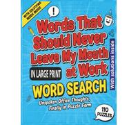Words That Should Never Leave My Mouth at Work WORD SEARCH: Unspoken Office Thoughts, Finally in Puzzle Form | Funny Coworker Gag Gift Large Print ... Book for Adults (110 Puzzles with Solutions)