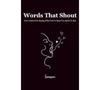 Words That Shout: Love Letters For Saying What You've Been Too Quiet To Say