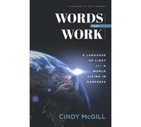 Words That Work: A Language Of Light For A World Living In Darkness