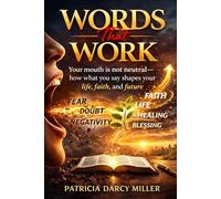 Words That Work: Your mouth is not neutral-how what you say shapes your life, faith, and future