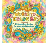 Words to Color By: Volume 1 - 45 Inspiring Quotes for a Positive Mindset: A Relaxation, Stress Relief, and Creative Mindfulness Coloring Book for Adults & Teens