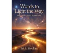 Words To Light The Way: Affirmations And Invocations