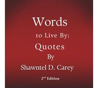 Words to Live by: Quotes by Shawntel D. Carey