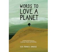 Words to Love a Planet: An Illustrated Lexicon of Landscape, People, and Possibility