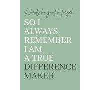 Words Too Good to Forget... So I Always Remember I Am a True Difference Maker: A Memory Keepsake to Record Heartwarming Quotes, Inspiring Moments, and Reflections on Impact.