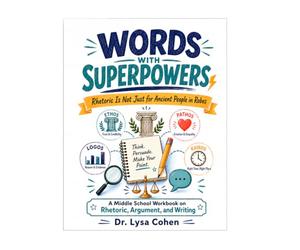 Words with Superpowers, Book 1: Rhetoric Is Not Just for Ancient People in Robes: A Fun Middle School Workbook for Persuasive, Expository, and Argumentative Writing
