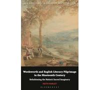 Wordsworth and English Literary Pilgrimage in the Nineteenth Century: Refashioning the Nation's Sacred Imaginary