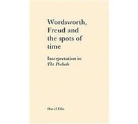 Wordsworth, Freud and the Spots of Time David Ellis (Auteur)