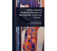 Work Among Workingwomen in Baltimore; a Social Study ..