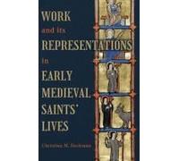 Work And Its Representations In Early Medieval Saints' Lives