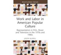 Work and Labor in American Popular Culture: Representation in Film, Music and Television in the 1970s and 1980s