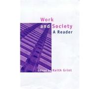 Work and Society by Grint & Keith Reader in Organizational Behaviour at the Said Business School and a Fellow of Templeton College & Oxford