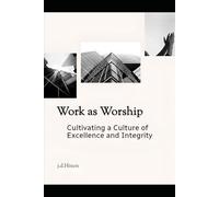 Work as Worship: Cultivating a Culture of Excellence and Integrity