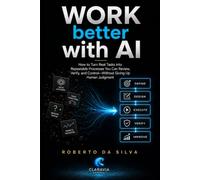 Work Better with AI: How to Turn Real Tasks into Repeatable Processes You Can Review, Verify, and Control-Without Giving Up Human Judgment