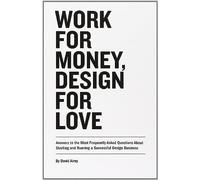 Work For Money, Design For Love: Answers to the Most Frequently Asked Questions About Starting and Running a Successful Design Business