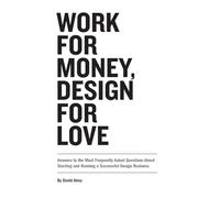Work For Money, Design For Love: Answers to the Most Frequently Asked Questions About Starting and Running a Successful Design Business