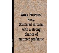 Work Forecast Busy. Scattered sarcasm with a strong chance of muttered profanities: Funny Notebook for Work - The Perfect Gag Gift for Coworkers, Women & Men