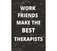 Work Friends Make the Best Therapists: For Boss, Employees, Coworkers and Friends - Funny Notebook For Men and Women