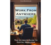 Work From Anywhere: The Ultimate Guide To Digital Nomadism