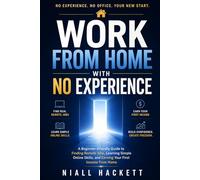 Work From Home With No Experience: A Beginner-Friendly Guide to Finding Remote Jobs, Learning Simple Online Skills, and Earning Your First Income From Home
