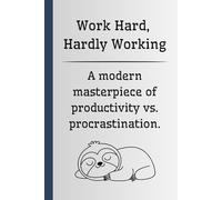 Work Hard, Hardly Working - A modern masterpiece of productivity vs. procrastination.: Funny Notebook for Work, Sarcastic Notebook for Work, Funny Gag ... Family, 6x9 blank lined Notebook, 120 pages
