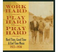 Work Hard, Play Hard, Pray Hard: Hard Time, Good Time & End Time Music, 1923-1936 by Various Artists (2012-11-06)