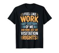 Work Has Custody Home Gets Weekend Visits - T-Shirt