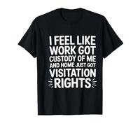Work Has Custody Home Gets Weekend Visits - T-Shirt
