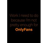 Work I Need To Do Because I'm Not Pretty Enough For Onlyfans