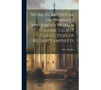 Work In Brighton, Or, Woman's Mission To Women Volume Talbot Collection Of British Pamphlets