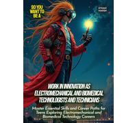 Work in Innovation as Electromechanical And Biomedical Technologists And Technicians: Master Essential Skills and Career Paths for Teens Exploring Electromechanical and Biomedical Technology Careers