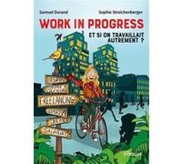 Work in progress : et si on travaillait autrement ?: Freelance, nomadisme, économie des créateurs, confiance