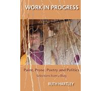 Work in Progress: Paint, Prose, Poetry and Politics