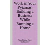 Work in Your Pyjamas: Building a Business While Running a Home