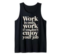Work is Only Work If You Don't Enjoy Your Job - Débardeur