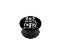 Work is Only Work If You Don't Enjoy Your Job - PopSockets PopGrip Adhésif