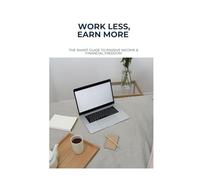 Work Less, Earn More: The Smart Guide to Passive Income & Financial Freedom