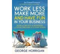 Work Less, Make More, And Have Fun In Your Business