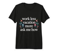 Work Less Vacation More Ask Me How Liberté de Voyage - T-Shirt Haut de Gamme