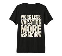 Work Less Vacation More Ask Me How Liberté de Voyage |- T-Shirt Haut de Gamme