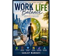 Work-Life Balance: A Practical Guide to Balancing Career, Health, Relationship and Happiness
