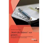 Work-Life Balance" War Gestern... Wie Durch Eigenverantwortliche Und Betriebliche Maßnahmen Die Integration Von Arbeit Und Leben Gelingt