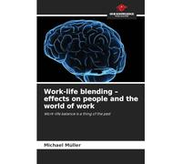 Work-life blending - effects on people and the world of work: Work-life balance is a thing of the past