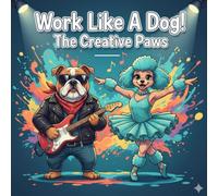 Work Like A Dog! The Creative Paws: An Adult Coloring Book Featuring Artistic Dogs - Musicians, Dancers, Painters & Performers for Relaxation and Creativity