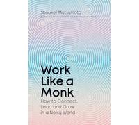 Work Like A Monk: How to Connect, Lead and Grow in a Noisy World