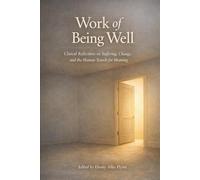 Work of Being Well: Clinical Reflections on Suffering, Change, and the Human Search for Meaning