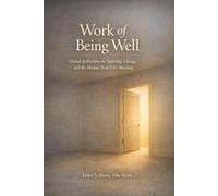 Work of Being Well: Clinical Reflections on Suffering, Change, and the Human Search for Meaning