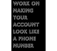 Work On Making Your Account Look Like A Phone Number: Motivational and inspirational notebook with positive affirmations; funny joke gift for the ... friends, coworkers, bosses and employees