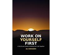 Work On Yourself First: A No-Excuse Guide to Getting Your Life Together