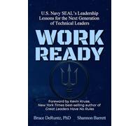 Work Ready: U.S. Navy SEAL’s Leadership Lessons for the Next Generation of Technical Leaders